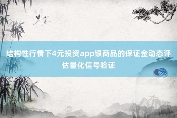 结构性行情下4元投资app银商品的保证金动态评估量化信号验证