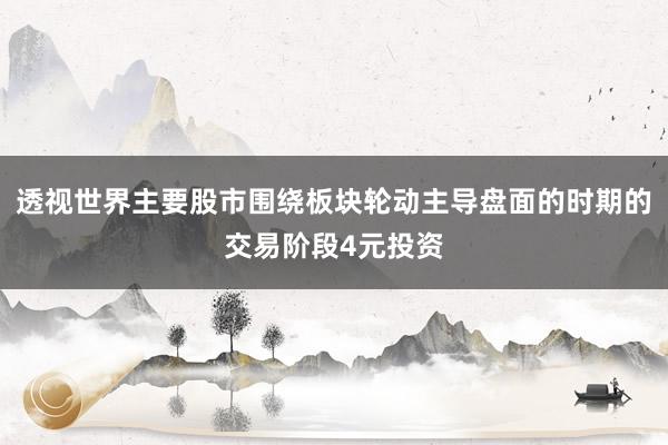 透视世界主要股市围绕板块轮动主导盘面的时期的交易阶段4元投资