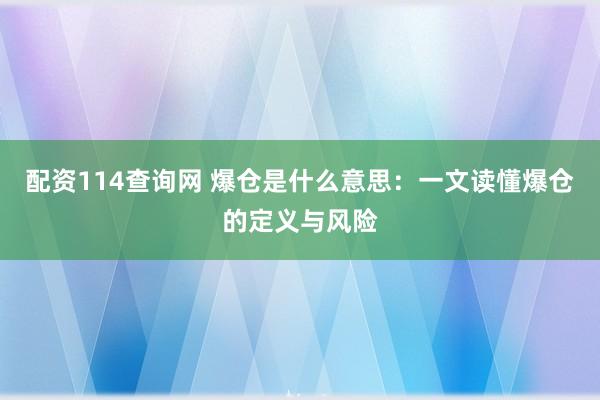 配资114查询网 爆仓是什么意思：一文读懂爆仓的定义与风险