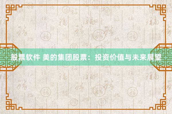 股票软件 美的集团股票：投资价值与未来展望